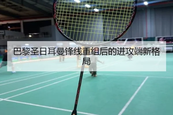 巴黎圣日耳曼锋线重组后的进攻端新格局